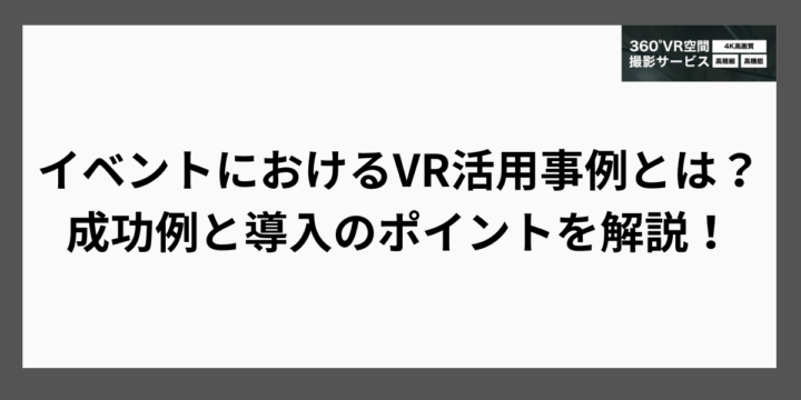 イベントにおけるVR活用事例とは？成功例と導入のポイントを解説！