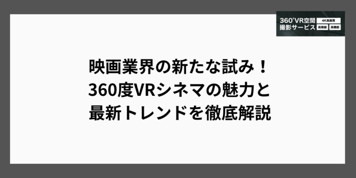 映画業界の新たな試み！360度VRシネマの魅力と最新トレンドを徹底解説