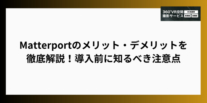 Matterportのメリット・デメリットを徹底解説！導入前に知るべき注意点